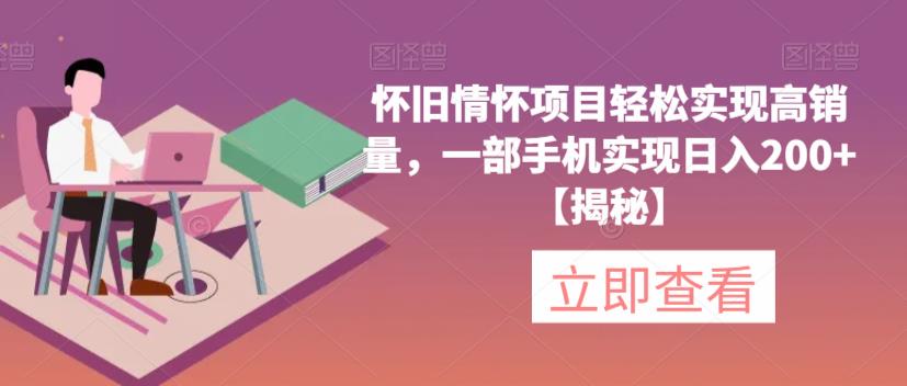 怀旧情怀项目轻松实现高销量，一部手机实现日入200+【揭秘】-八号资源库