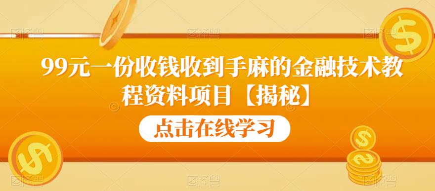 99元一份收钱收到手麻的金融技术教程资料项目【揭秘】-八号资源库