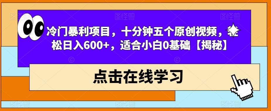 冷门暴利项目，十分钟五个原创视频，轻松日入600+，适合小白0基础【揭秘】-八号资源库