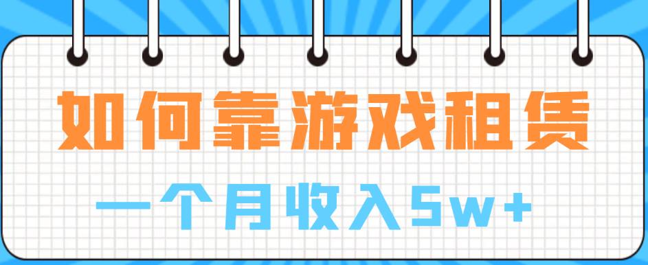 如何靠游戏租赁业务一个月收入5w+【揭秘】-八号资源库