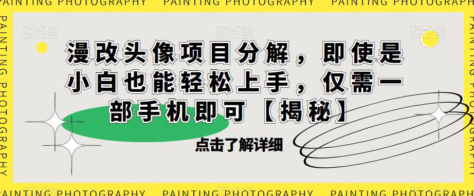 漫改头像项目分解，即使是小白也能轻松上手，仅需一部手机即可【揭秘】-八号资源库