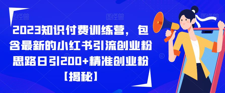 2023知识付费训练营，包含最新的小红书引流创业粉思路日引200+精准创业粉【揭秘】-八号资源库