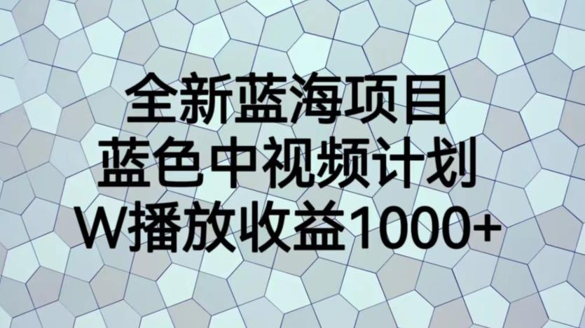 全新蓝海项目，蓝色中视频计划，1W播放量1000+【揭秘】-八号资源库