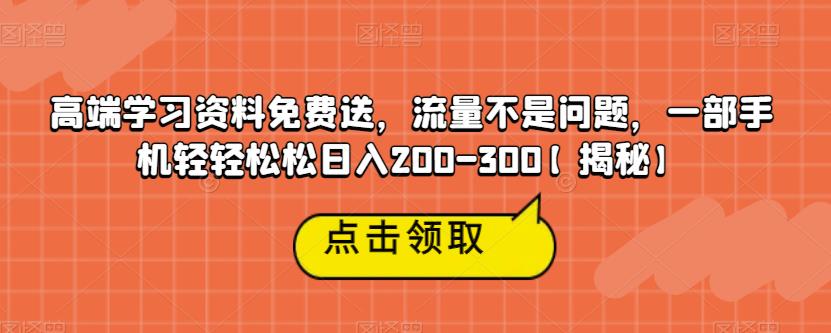 高端学习资料免费送，流量不是问题，一部手机轻轻松松日入200-300【揭秘】-八号资源库