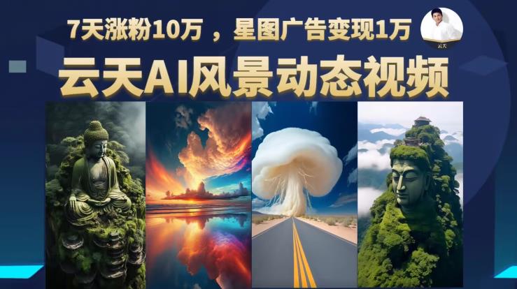 云天AI风景动图视频制作，7天涨粉10万，星图广告变现1万-八号资源库