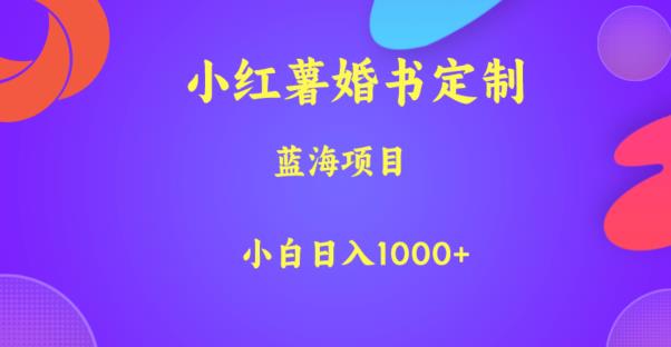 小红薯婚书定制，蓝海项目，小白日入1000+【揭秘】-八号资源库