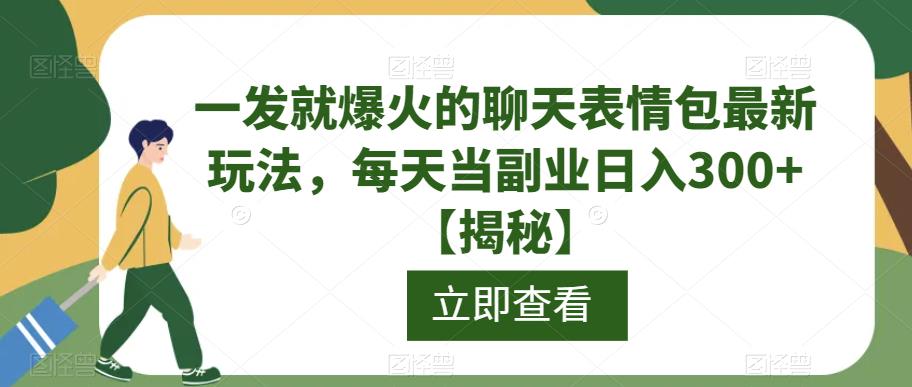 一发就爆火的聊天表情包最新玩法，每天当副业日入300+【揭秘】-八号资源库