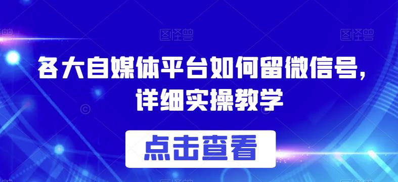 各大自媒体平台如何留微信号，详细实操教学【揭秘】-八号资源库