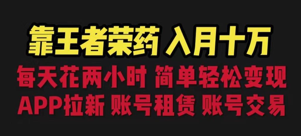 靠王者荣耀，月入十万，每天花两小时。多种变现，拉新、账号租赁，账号交易【揭秘】-八号资源库
