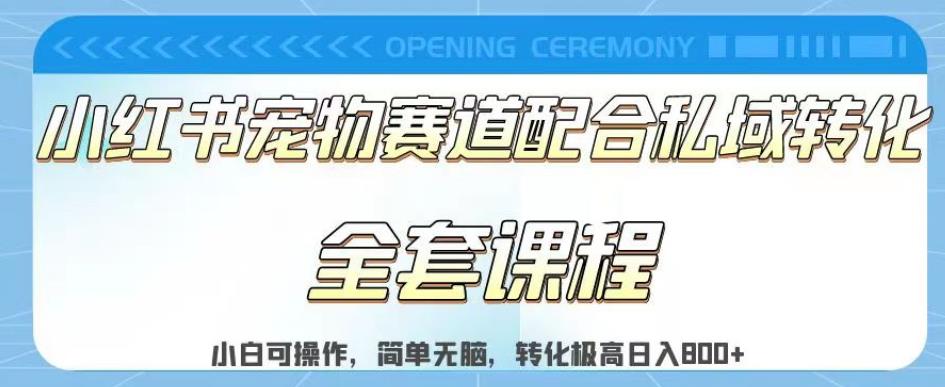 实测日入800的项目小红书宠物赛道配合私域转化玩法，适合新手小白操作，简单无脑【揭秘】-八号资源库