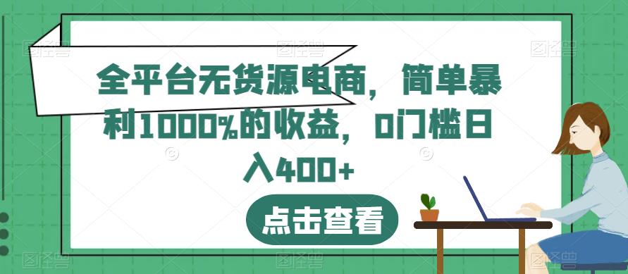 全平台无货源电商，简单暴利1000%的收益，0门槛日入400+【揭秘】-八号资源库
