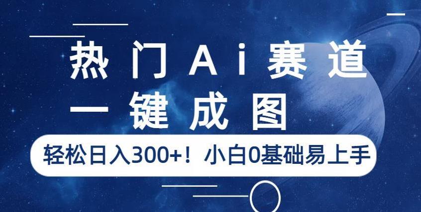 热门Ai赛道，一键成图，轻松日入300+！小白0基础易上手【揭秘】-八号资源库