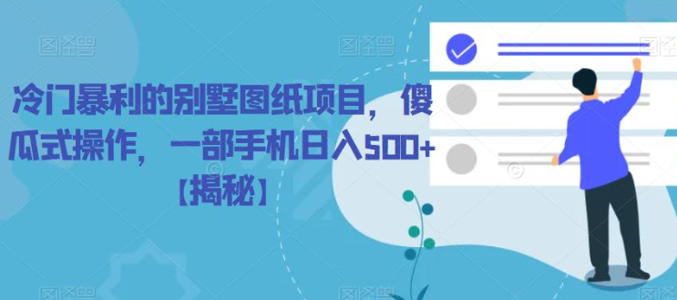 冷门暴利的别墅图纸项目，傻瓜式操作，一部手机日入500+【揭秘】-八号资源库