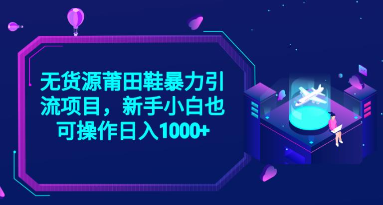 2023无货源莆田鞋暴力引流项目，新手小白也可实操日入1000+【揭秘】-八号资源库