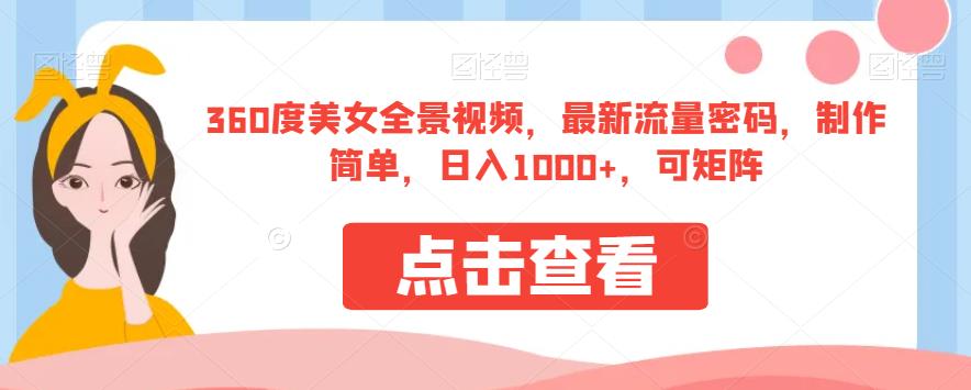 360度美女全景视频，最新流量密码，制作简单，日入1000+，可矩阵【揭秘】-八号资源库