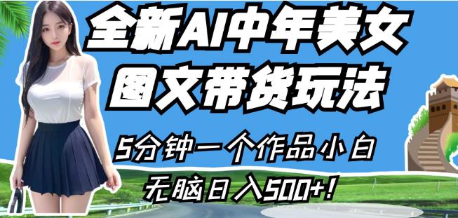 全新AI中年美女图文带货玩法，5分钟一个作品小白无脑日入500+【揭秘】-八号资源库