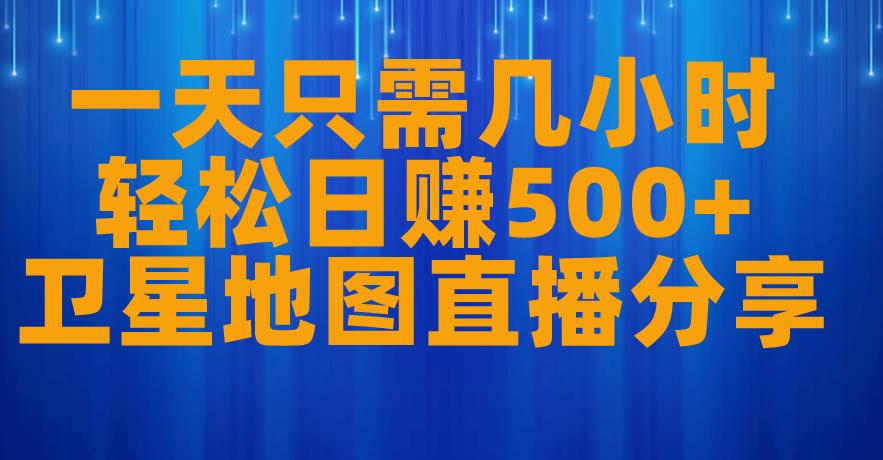 一天只需几小时，轻松日赚500+，卫星地图直播项目分享【揭秘】-八号资源库
