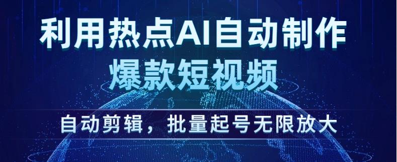 利用热点AI自动制作爆款短视频，自动剪辑，批量起号无限放大【揭秘】-八号资源库