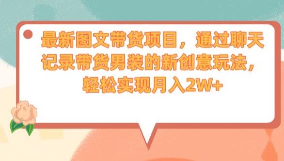 最新图文带货项目，通过聊天记录带货男装的新创意玩法，轻松实现月入2W+【揭秘】-八号资源库