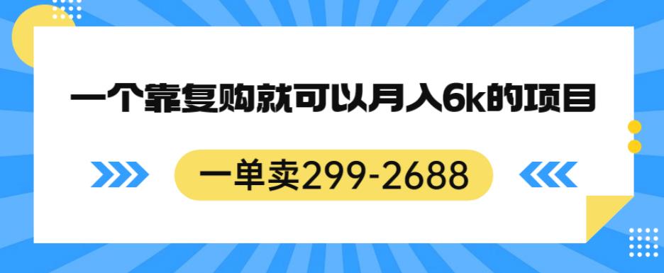 一单卖299-2688，一个靠复购就可以月入6k的暴利项目【揭秘】-八号资源库