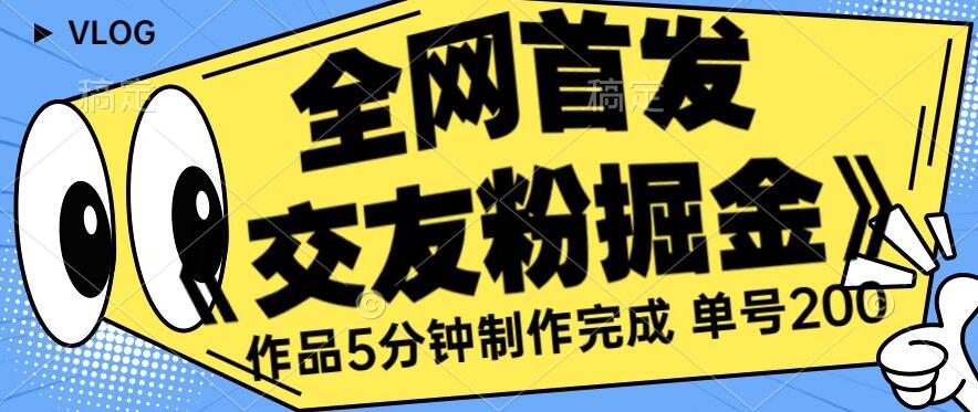全网首发《交友粉掘金》单号一天躺赚200+作品5分钟制作完成，（长期稳定项目）【揭秘】-八号资源库