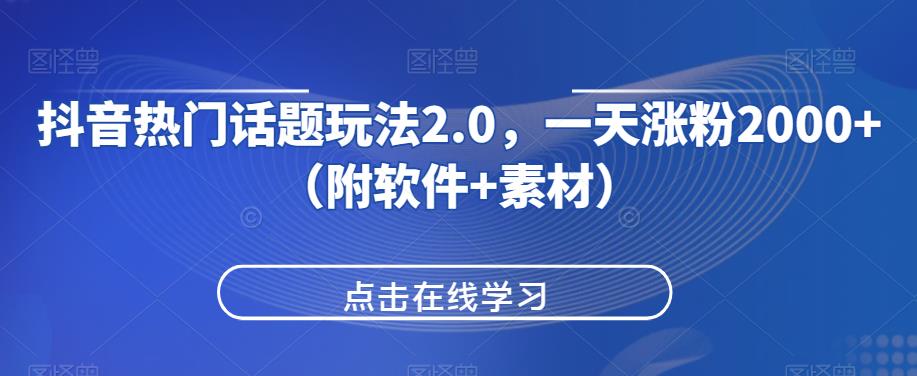 抖音热门话题玩法2.0，一天涨粉2000+（附软件+素材）-八号资源库