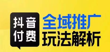 抖音付费全域推广玩法解析，抓住平台红利，小付费撬动大流量-八号资源库