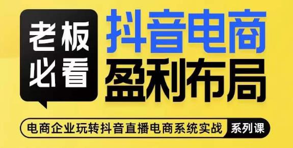 老板必看-抖音电商盈利布局，公开揭秘抖音电商全域布局打法-八号资源库