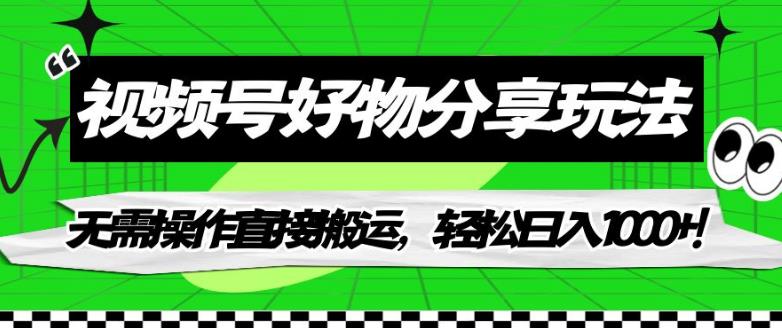 视频号好物分享玩法，无需操作直接搬运，轻松日入1000+！【揭秘】-八号资源库