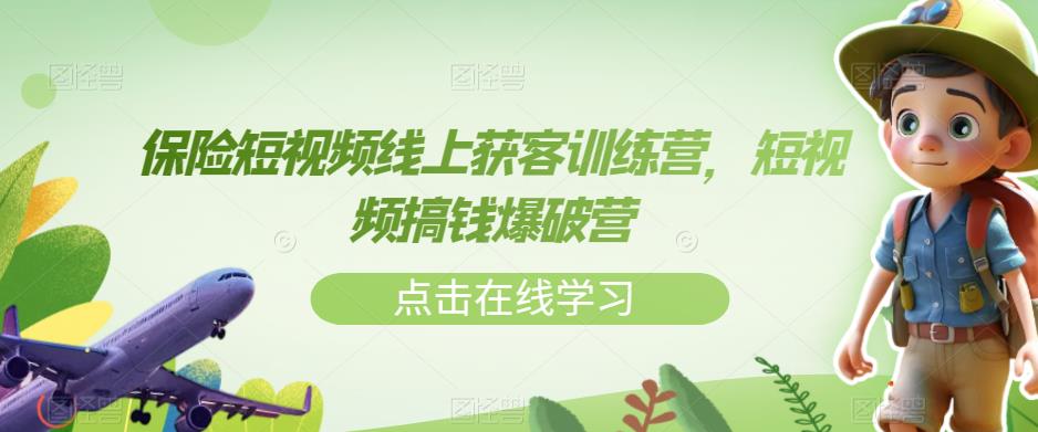 保险短视频线上获客训练营，短视频搞钱爆破营-八号资源库