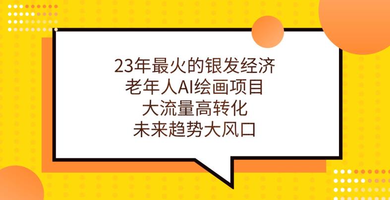 23年最火的银发经济，老年人AI绘画项目，大流量高转化，未来趋势大风口【揭秘】-八号资源库
