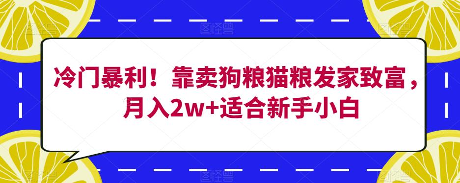 冷门暴利！靠卖狗粮猫粮发家致富，月入2w+适合新手小白【揭秘】-八号资源库