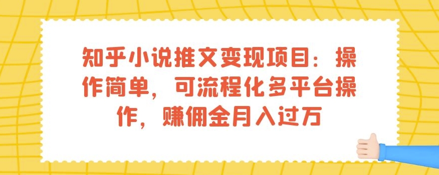 知乎小说推文变现项目：操作简单，可流程化多平台操作，赚佣金月入过万-八号资源库