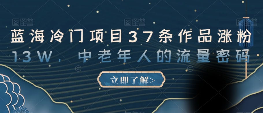 蓝海冷门项目37条作品涨粉13W，中老年人的流量密码【揭秘】-八号资源库