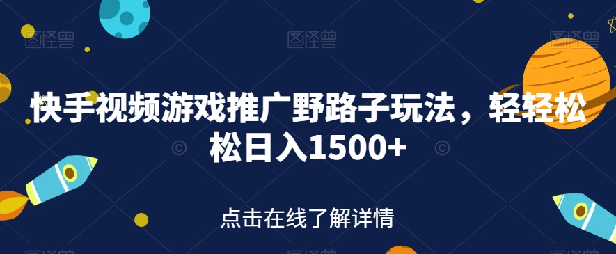 快手视频游戏推广野路子玩法，轻轻松松日入1500+【揭秘】-八号资源库