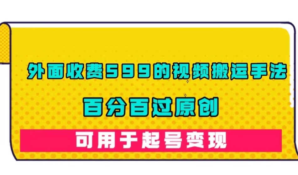 外面收费599的视频搬运手法，百分百过原创，可用起号变现【揭秘】-八号资源库