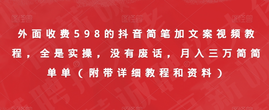 外面收费598的抖音简笔加文案视频教程，全是实操，没有废话，月入三万简简单单（附带详细教程和资料）-八号资源库