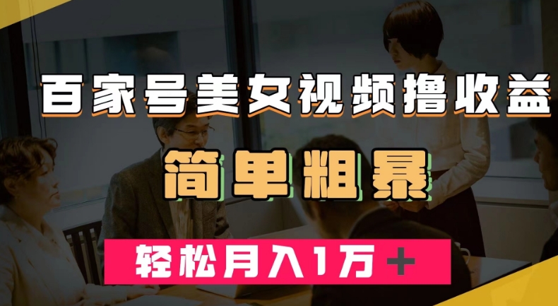 百家号美女视频撸收益，几分钟一条视频，轻松月入万元【揭秘】-八号资源库