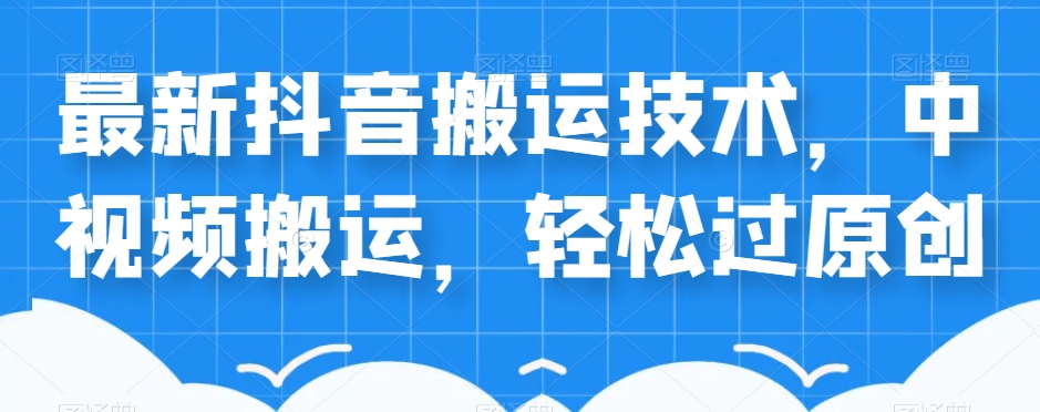 外卖598元的最新抖音搬运技术，中视频搬运，轻松过原创-八号资源库