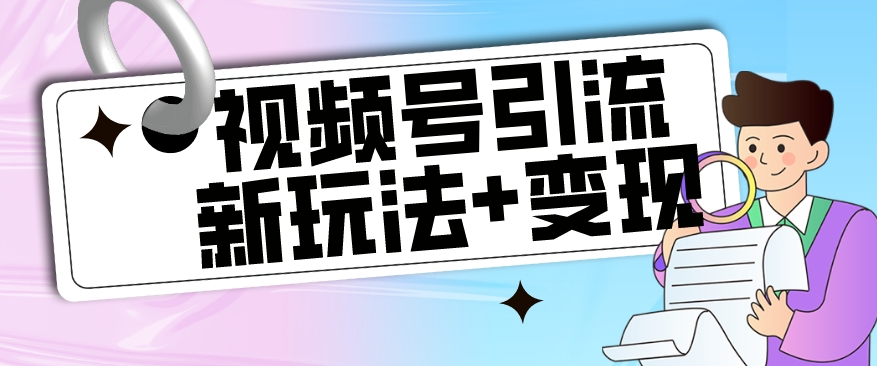 【玩法揭秘】视频号引流新玩法+变现思路，本玩法不限流不封号-八号资源库