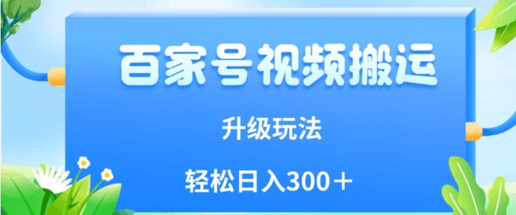 百家号视频搬运新玩法，简单操作，附保姆级教程，小白也可轻松日入300＋【揭秘】-八号资源库