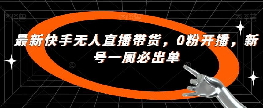 最新快手无人直播带货，0粉开播，新号一周必出单-八号资源库