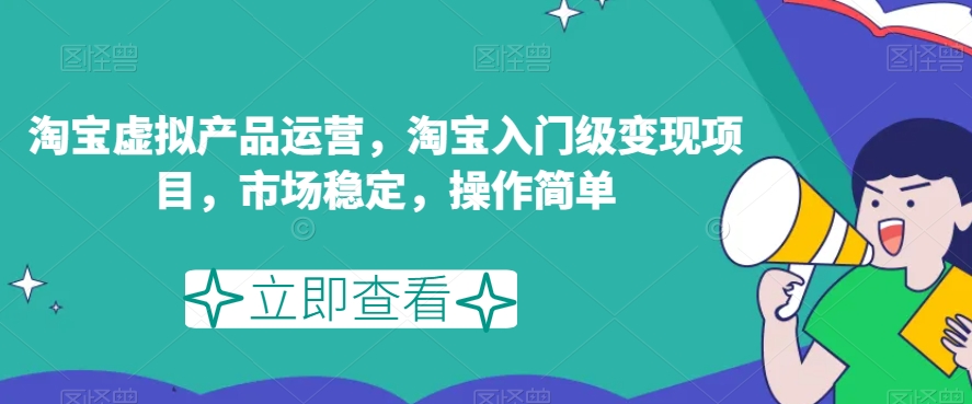 淘宝虚拟产品运营，淘宝入门级变现项目，市场稳定，操作简单-八号资源库