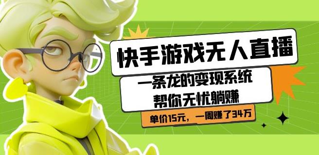 快手游戏无人直播：一条龙的变现系统帮你无忧躺赚单价15元，一周赚了34万-八号资源库