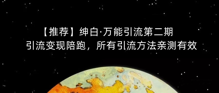【推荐】绅白·万能引流第二期，引流变现陪跑，所有引流方法亲测有效-八号资源库