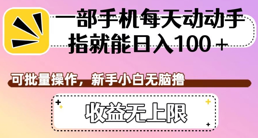 一部手机每天动动手指就能日入100+，可批量操作，新手小白无脑撸，收益无上限【揭秘】-八号资源库