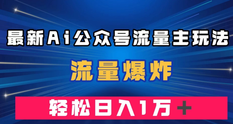 最新AI公众号流量主玩法，流量爆炸，轻松月入一万＋【揭秘】-八号资源库