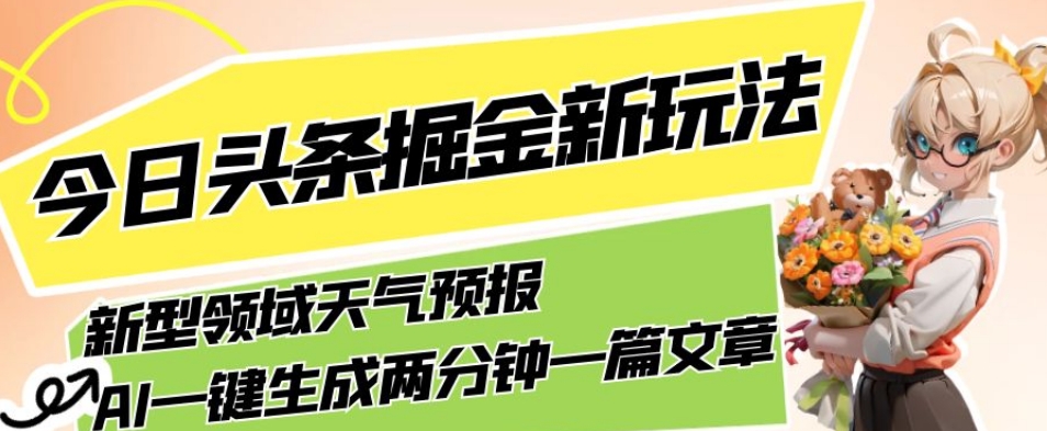 今日头条掘金新玩法，关于新型领域天气预报，AI一键生成两分钟一篇文章，复制粘贴轻松月入5000+-八号资源库