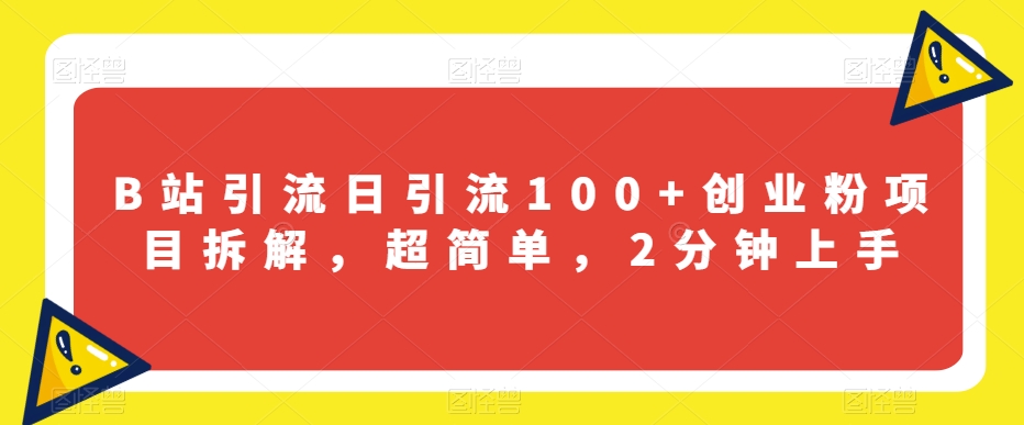 B站引流日引流100+创业粉项目拆解，超简单，2分钟上手【揭秘】-八号资源库