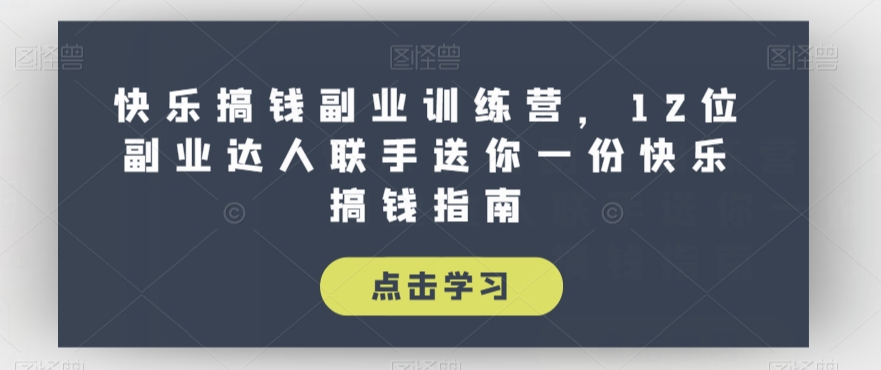 快乐搞钱副业训练营，12位副业达人联手送你一份快乐搞钱指南-八号资源库